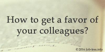 How to get a favor of your colleagues?