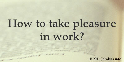 How to take pleasure in work?